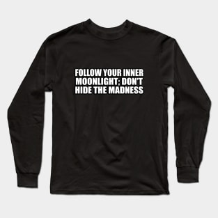 Follow your inner moonlight; don't hide the madness Long Sleeve T-Shirt